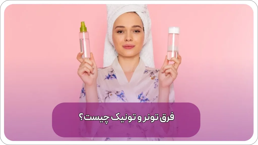 فرق تونر و تونیک